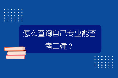 怎么查詢自己專業能否考二建？.jpg