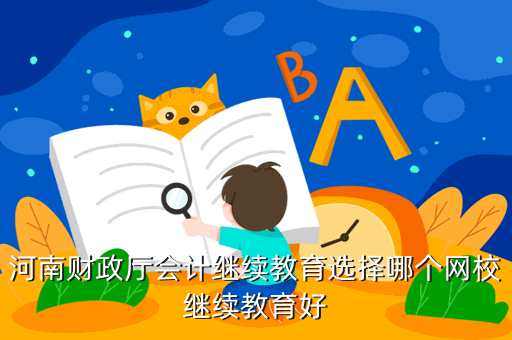 河南財政廳會計繼續教育選擇哪個網校繼續教育好