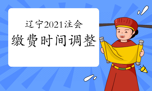 遼寧2021注會繳費時間調整為6月15日至30日