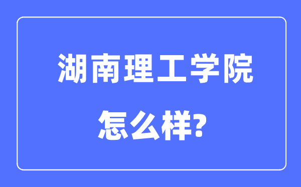 湖南理工學院是幾本一本還是二本,湖南理工學院怎么樣？