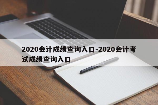 2020會計成績查詢入口-2020會計考試成績查詢入口