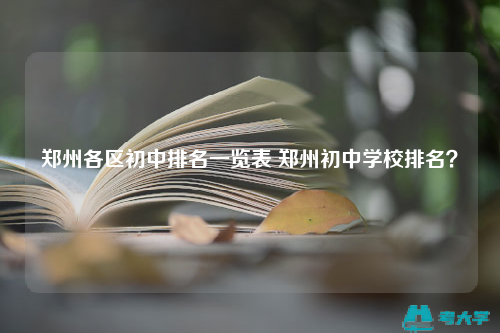 鄭州各區(qū)初中排名一覽表 鄭州初中學校排名?