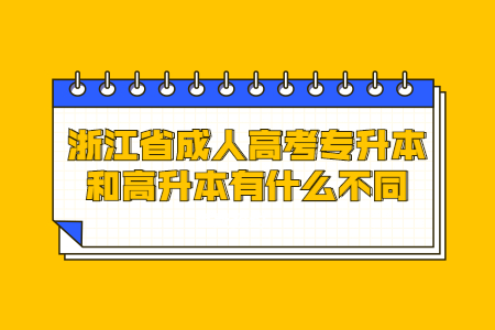 浙江省成人高考專升本和高升本有什么不同?