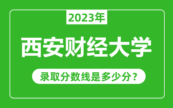 西安財經大學2023年錄取分數線是多少分(含2021-2022歷年)