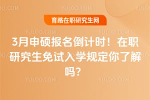 2026年3月申碩報(bào)名倒計(jì)時(shí)！在職研究生免試入學(xué)規(guī)定你了解嗎？